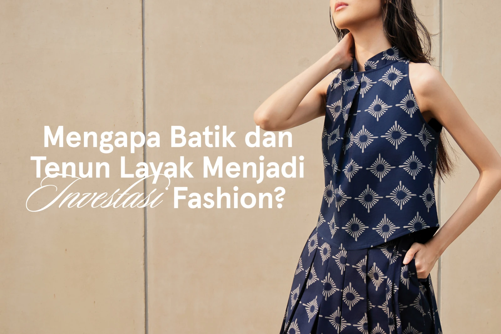 Mengapa Batik dan Tenun Layak Menjadi Investasi Fashion?
