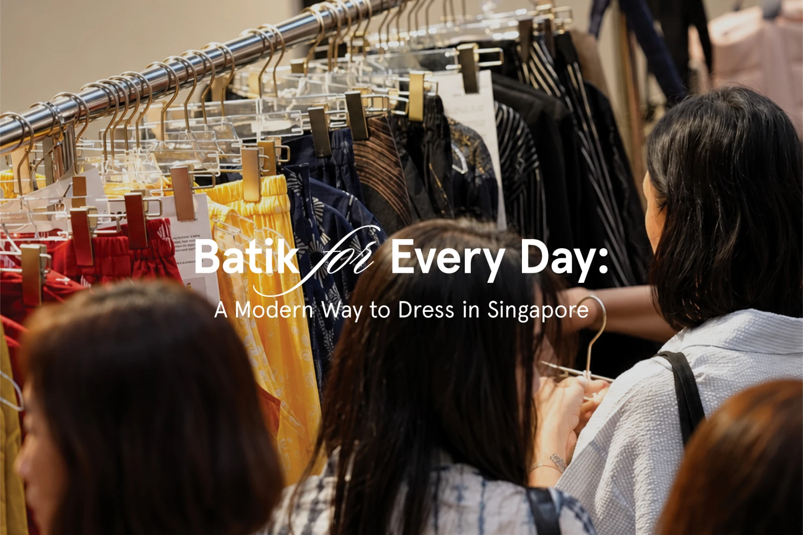 Batik for Every Day A Modern Way to Dress in Singapore